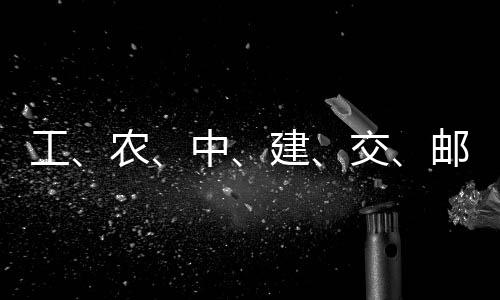 农工公告建交集体，六中大行邮储